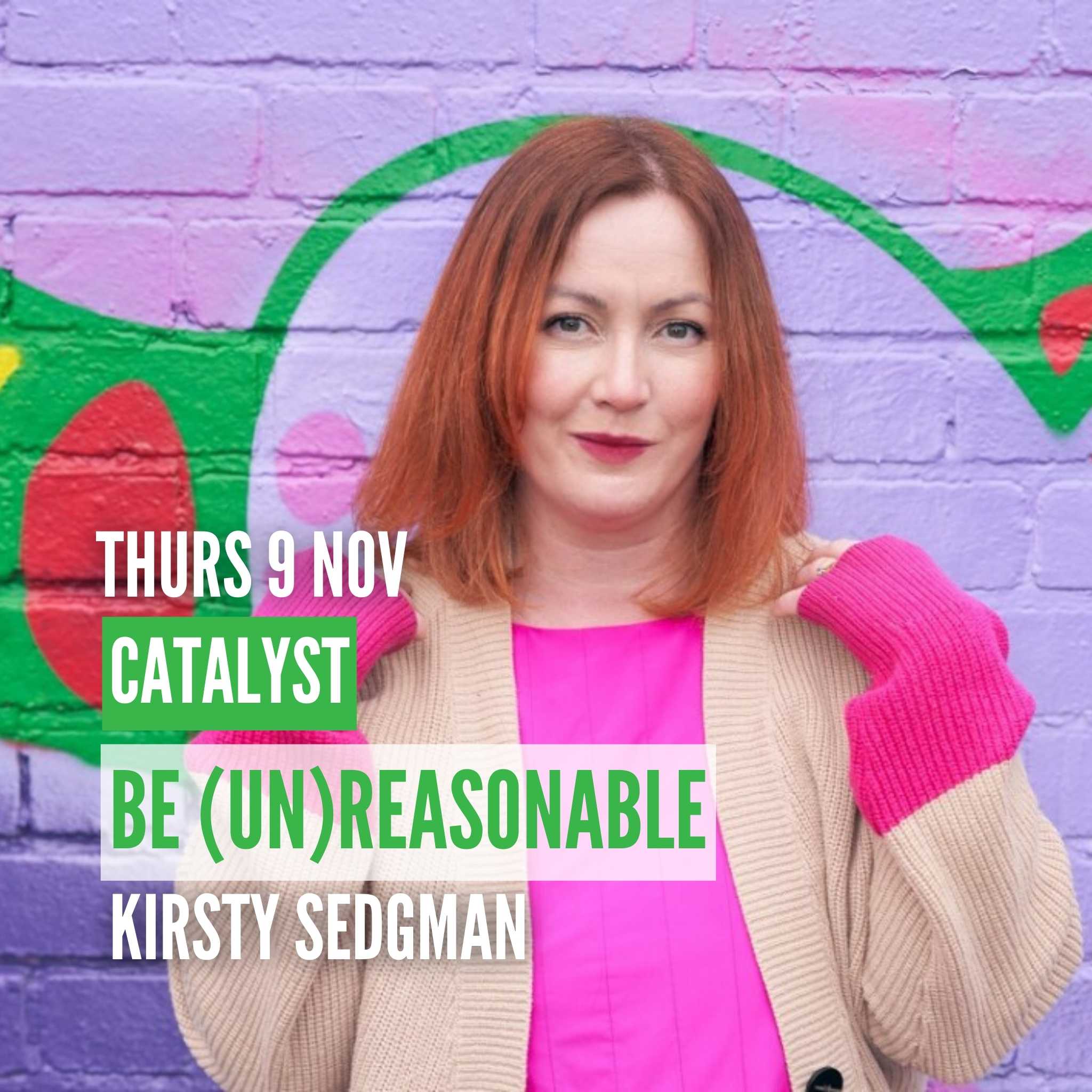 Catalyst Talk - Kirsty Sedgman: Be (un)reasonable | The Bulletin